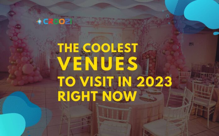 The Coolest Venues to Visit in 2023 Right Now
